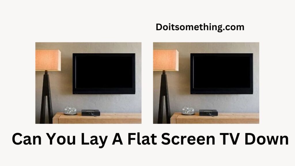 can you lay flat screen TVs down