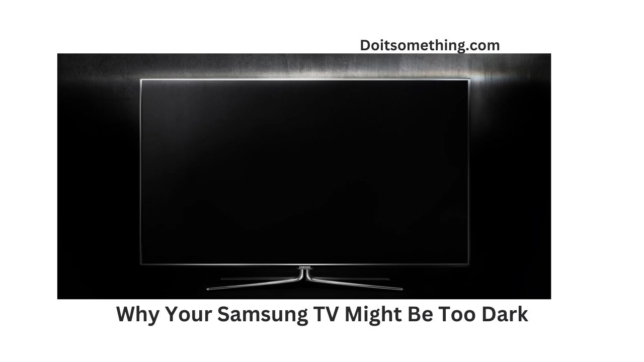 Troubleshooting Tips: Why Your Samsung TV Might Be Too Dark