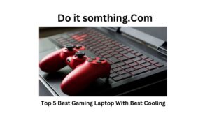 Top 5 Best Gaming Laptop With Best Cooling