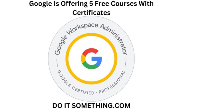 Google Is Offering 5 Free Courses With Certificates In { 2023 }