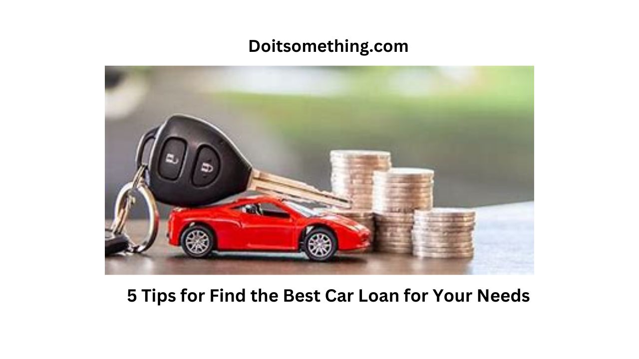 5 Tips for Find the Best Car Loan for Your Needs