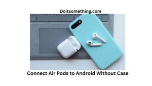 How Connect Air Pods to Android Without Case