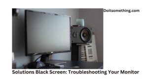 Solutions Black Screen: Troubleshooting Your Monitor