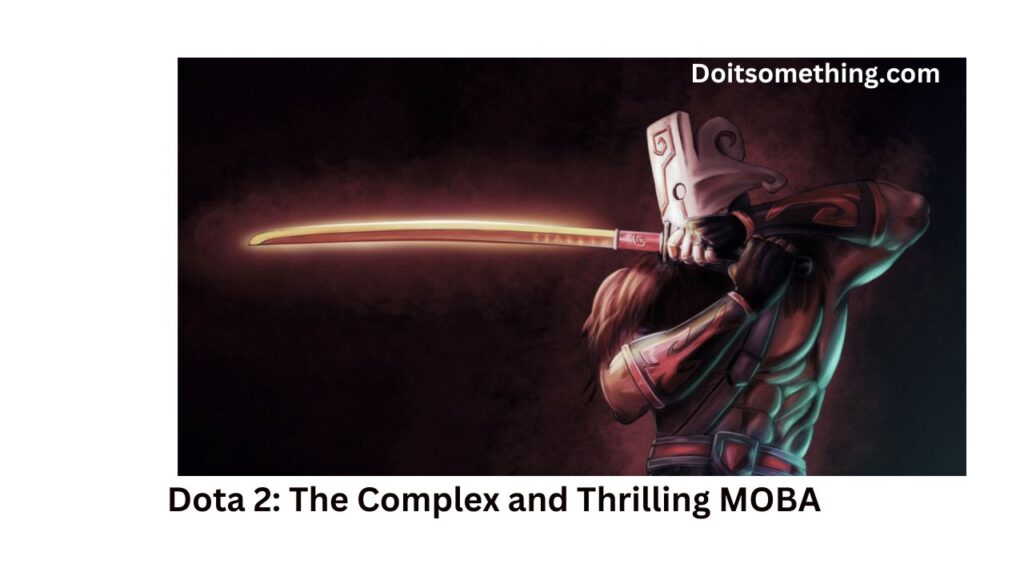 Dota 2: The Complex and Thrilling MOBA