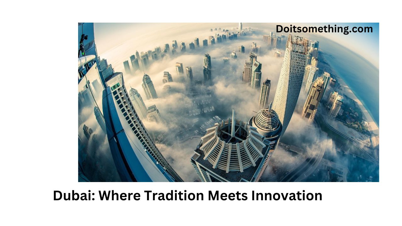 Dubai: Where Tradition Meets Innovation