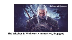 The Witcher 3: Wild Hunt - Immersive, Engaging