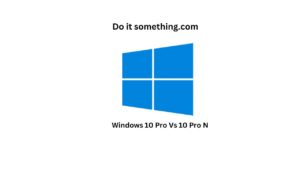 Windows 10 Pro Vs 10 Pro N