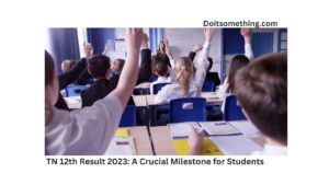 TN 12th Result 2023: A Crucial Milestone for Students