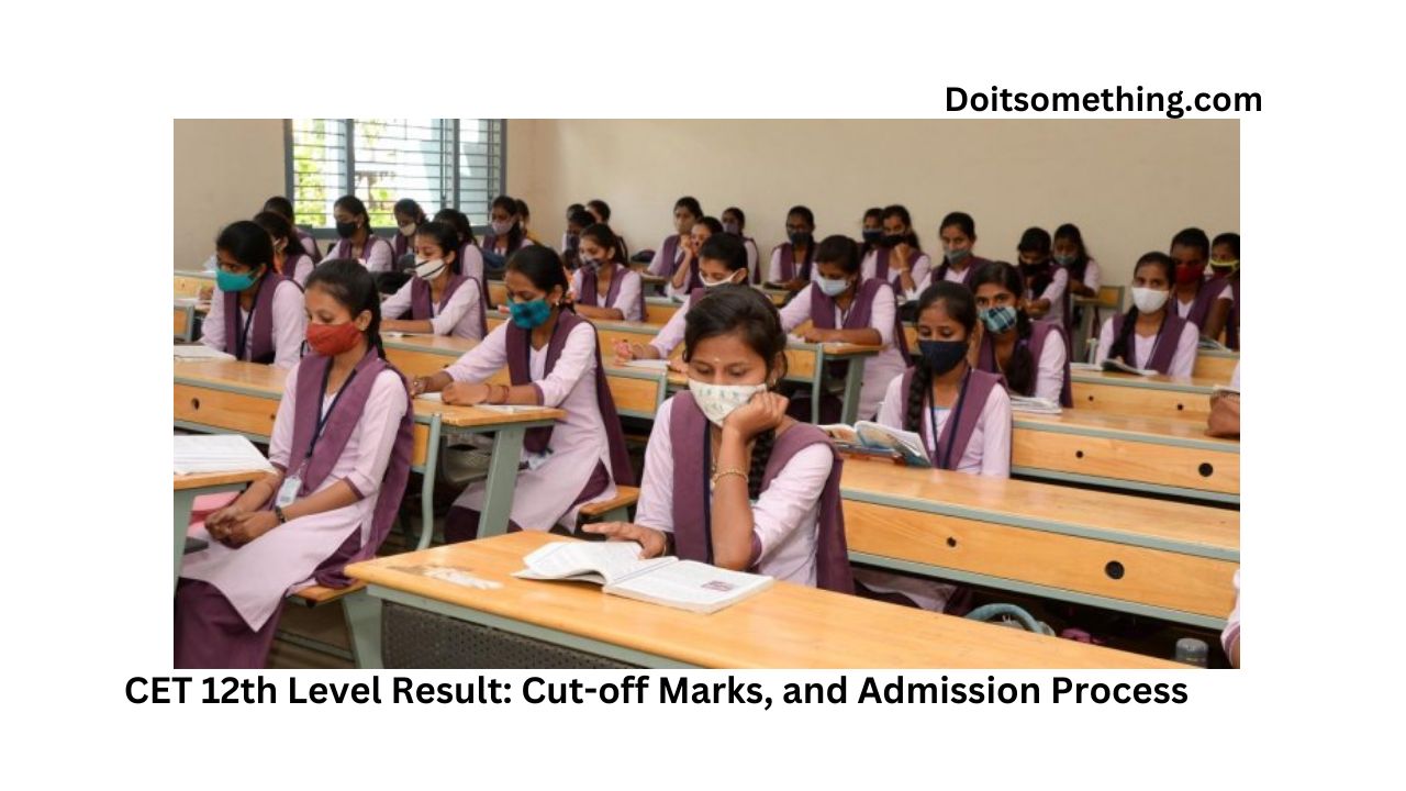 CET 12th Level Result: Cut-off Marks, and Admission Process