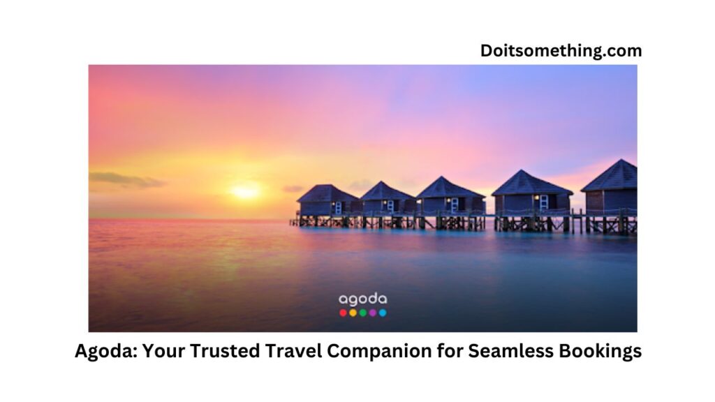 Agoda: Your Trusted Travel Companion for Seamless Bookings