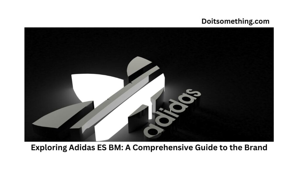 Exploring Adidas ES BM: A Comprehensive Guide to the Brand