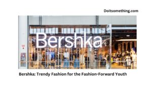 Bershka: Trendy Fashion for the Fashion-Forward Youth