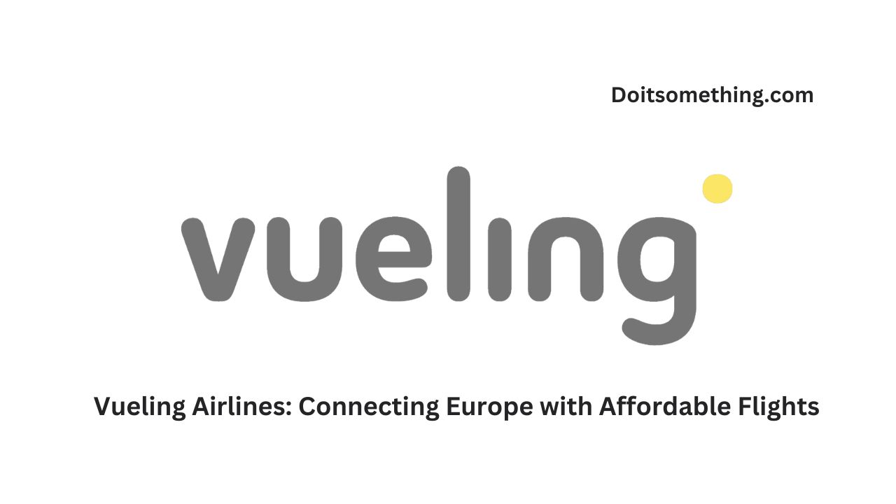 Vueling Airlines: Connecting Europe with Affordable Flights