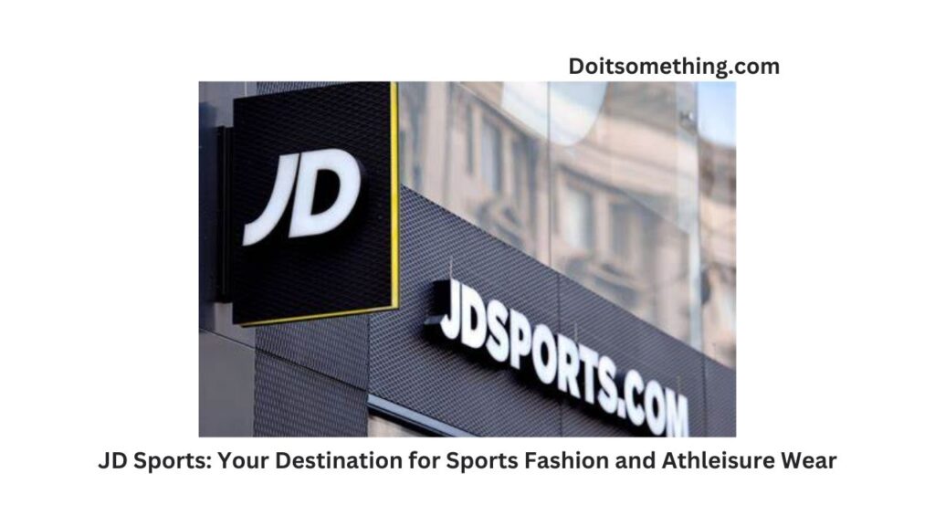 JD Sports: Your Destination for Sports Fashion and Athleisure Wear