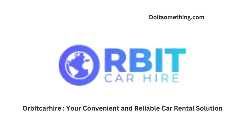Orbitcarhire : Your Convenient and Reliable Car Rental Solution