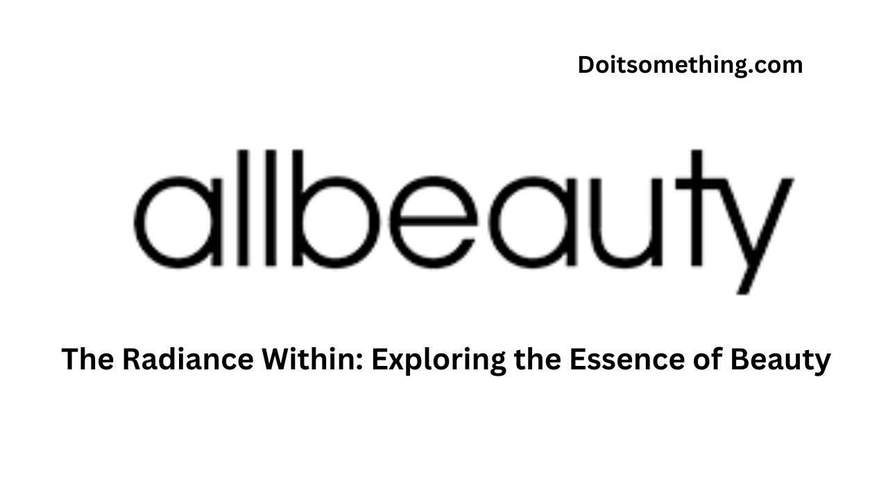 The Radiance Within: Exploring the Essence of Beauty