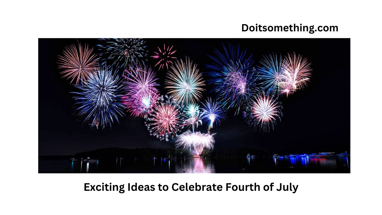 Exciting Ideas to Celebrate Fourth of July