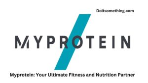 Myprotein: Your Ultimate Fitness and Nutrition Partner