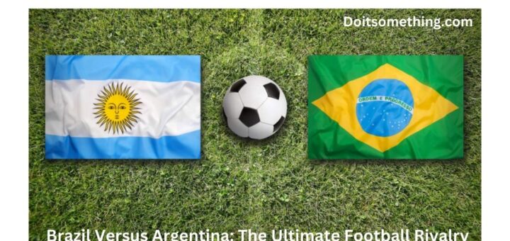 Brazil Versus Argentina: The Ultimate Football Rivalry