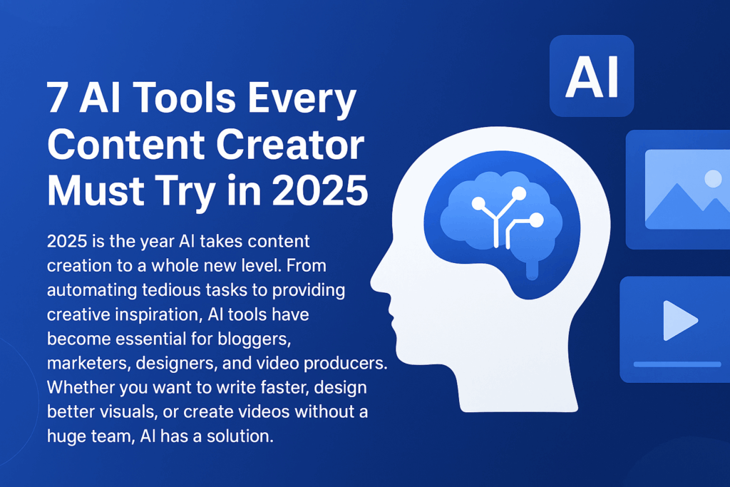 7 AI Tools Every Content Creator Must Try in 2025
